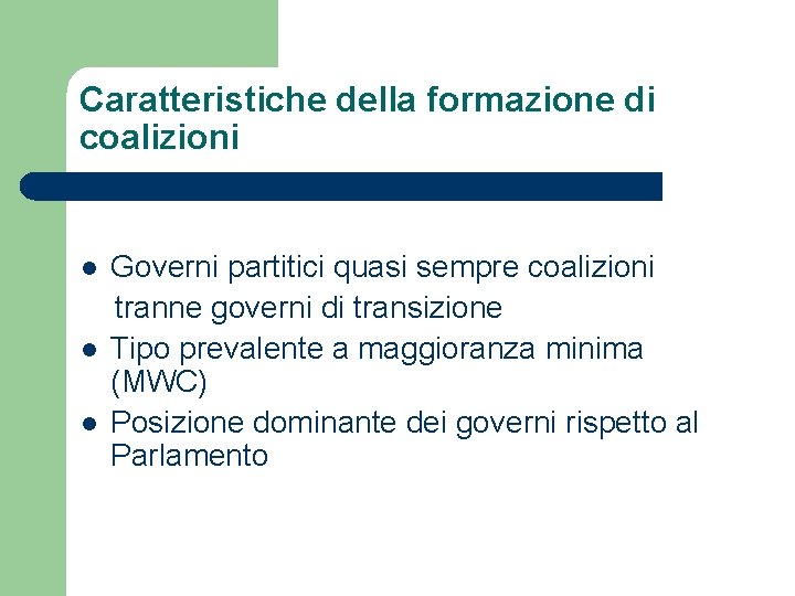 Caratteristiche della formazione di coalizioni l l l Governi partitici quasi sempre coalizioni tranne