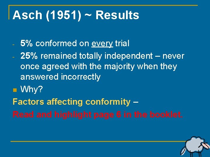 Asch (1951) ~ Results 5% conformed on every trial - 25% remained totally independent