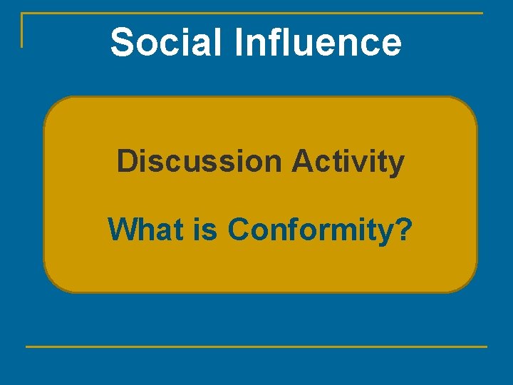 Social Influence Discussion Activity What is Conformity? 
