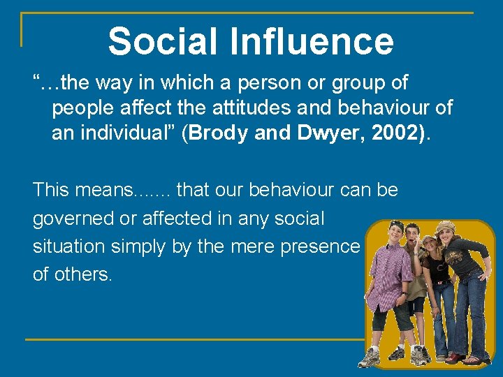 Social Influence “…the way in which a person or group of people affect the