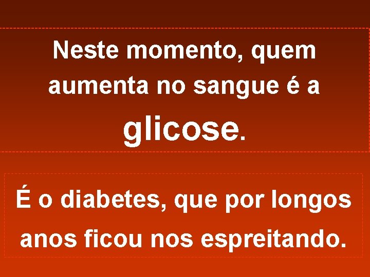 Neste momento, quem aumenta no sangue é a glicose. É o diabetes, que por