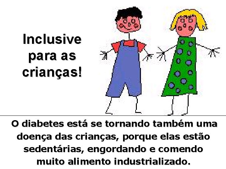 Inclusive para as crianças! O diabetes está se tornando também uma doença das crianças,