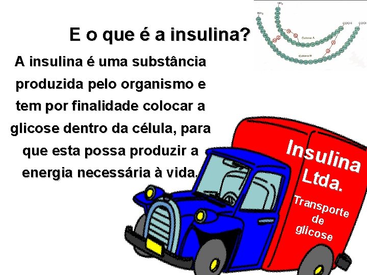E o que é a insulina? A insulina é uma substância produzida pelo organismo
