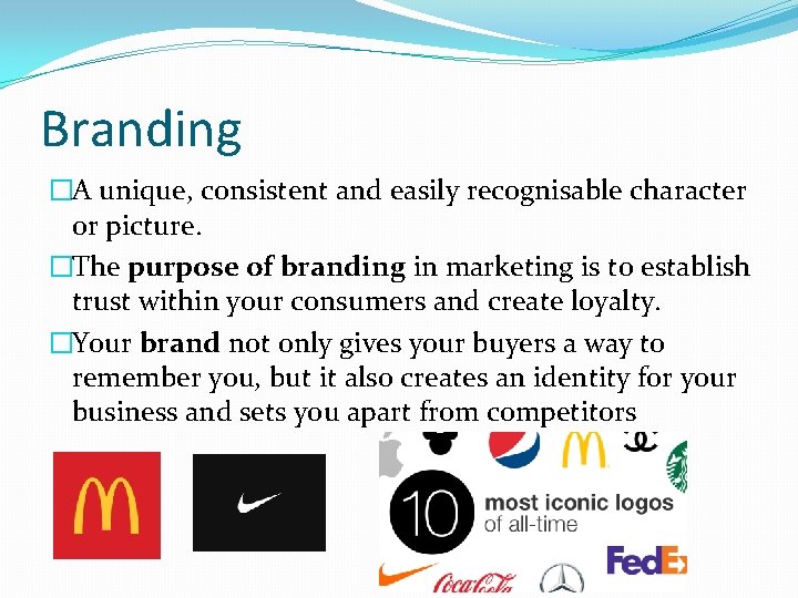 Branding �A unique, consistent and easily recognisable character or picture. �The purpose of branding