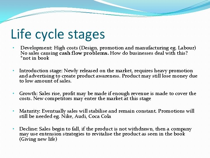 Life cycle stages • Development: High costs (Design, promotion and manufacturing eg. Labour) No