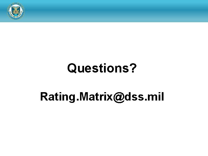 Questions? Rating. Matrix@dss. mil 