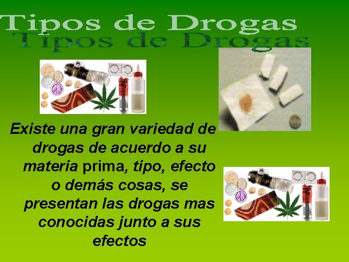 Existe una gran variedad de drogas de acuerdo a su materia prima, tipo, efecto