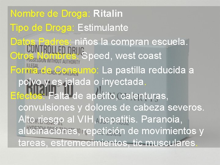 Nombre de Droga: Ritalin Tipo de Droga: Estimulante Datos Padres: niños la compran escuela.