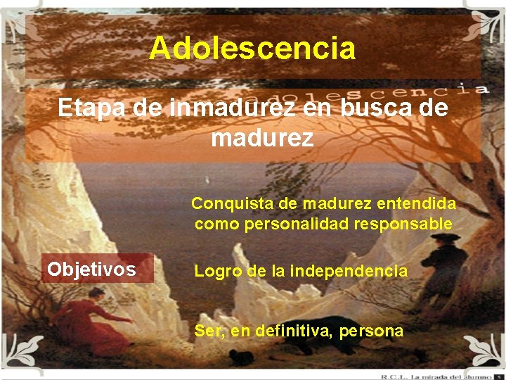Adolescencia Etapa de inmadurez en busca de madurez Conquista de madurez entendida como personalidad