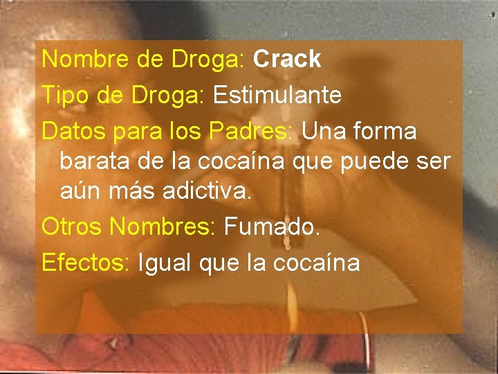 Nombre de Droga: Crack Tipo de Droga: Estimulante Datos para los Padres: Una forma