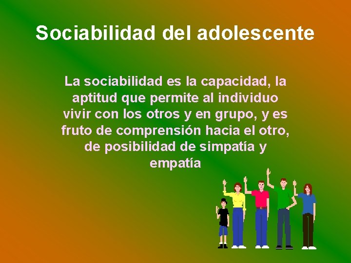 Sociabilidad del adolescente La sociabilidad es la capacidad, la aptitud que permite al individuo