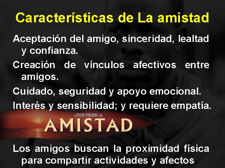 Características de La amistad Aceptación del amigo, sinceridad, lealtad y confianza. Creación de vínculos