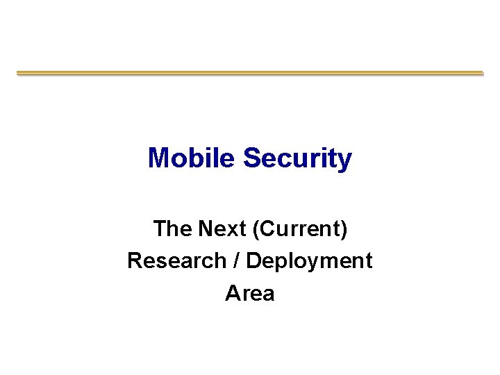 Mobile Security The Next (Current) Research / Deployment Area 