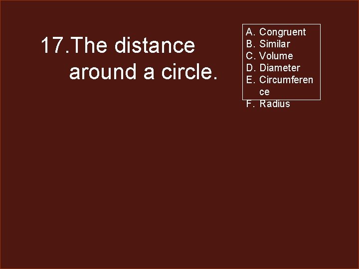 17. The distance around a circle. A. B. C. D. E. Congruent Similar Volume