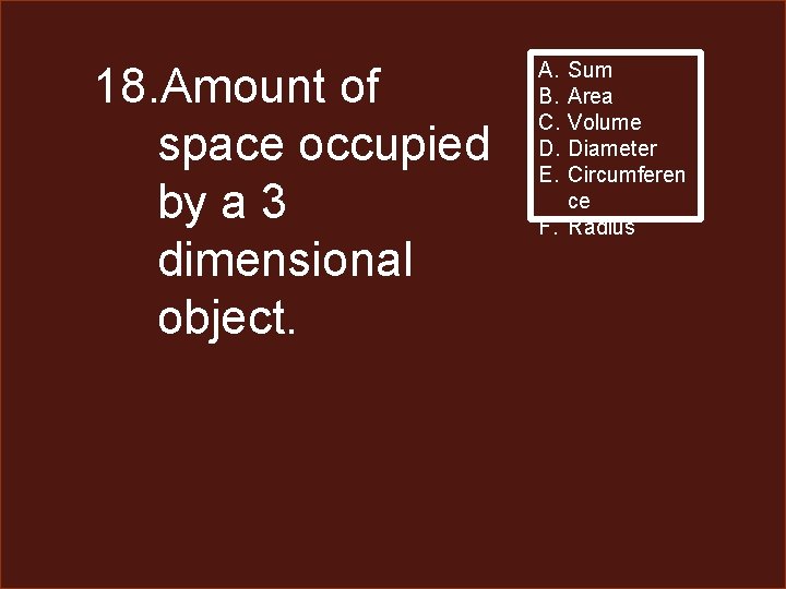 18. Amount of space occupied by a 3 dimensional object. A. B. C. D.