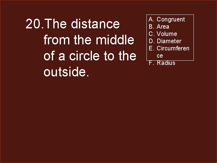 20. The distance from the middle of a circle to the outside. A. B.
