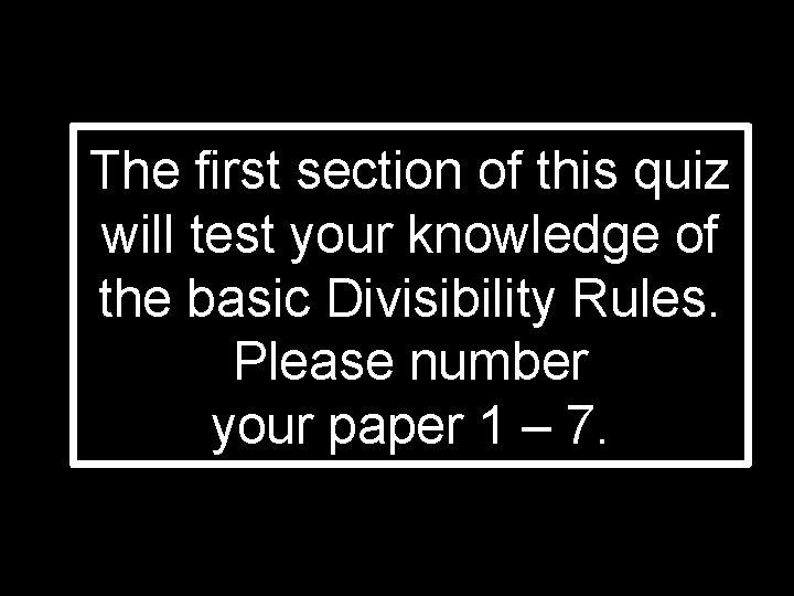 The first section of this quiz will test your knowledge of the basic Divisibility