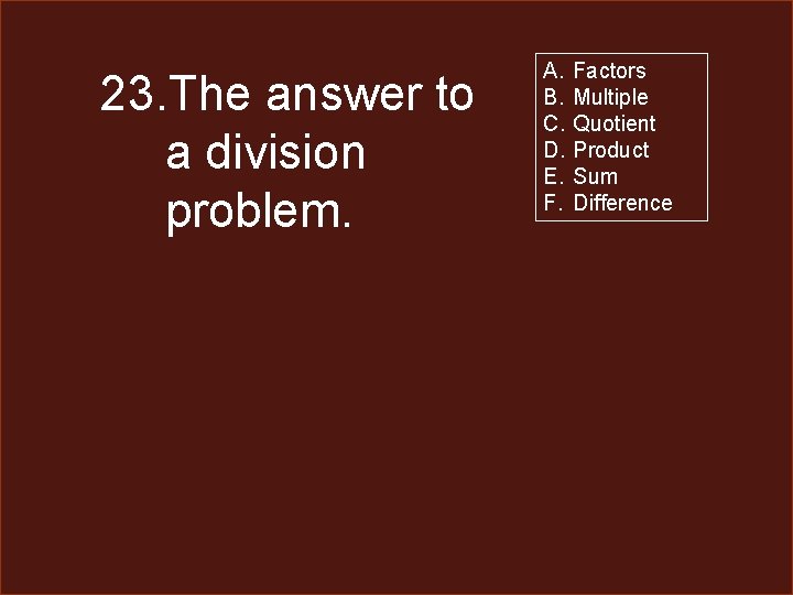 23. The answer to a division problem. A. B. C. D. E. F. Factors