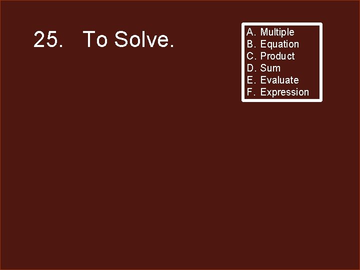 25. To Solve. A. B. C. D. E. F. Multiple Equation Product Sum Evaluate