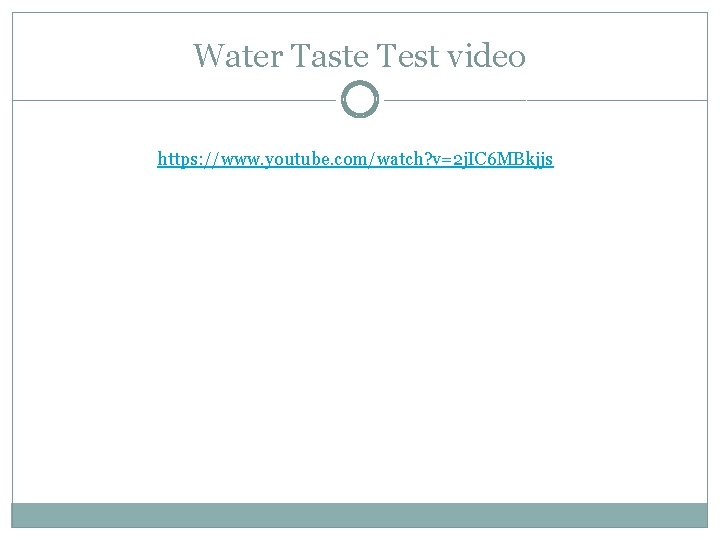Water Taste Test video https: //www. youtube. com/watch? v=2 j. IC 6 MBkjjs 