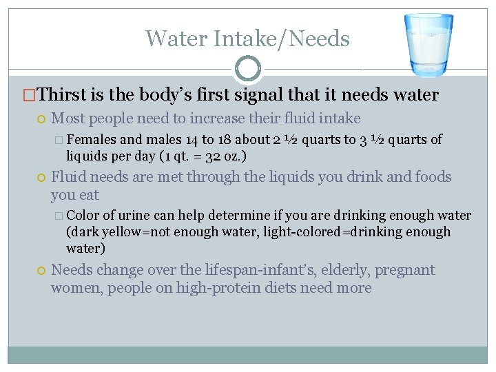 Water Intake/Needs �Thirst is the body’s first signal that it needs water Most people
