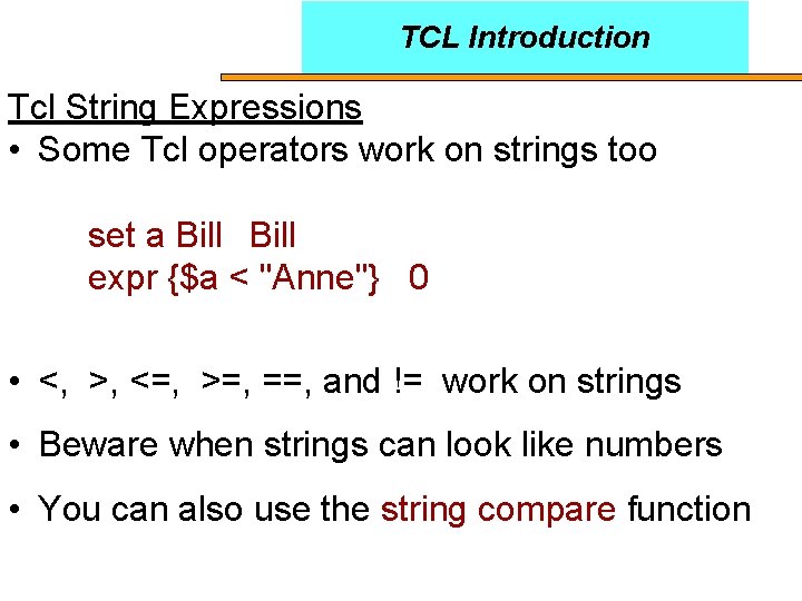 TCL Introduction Tcl String Expressions • Some Tcl operators work on strings too set