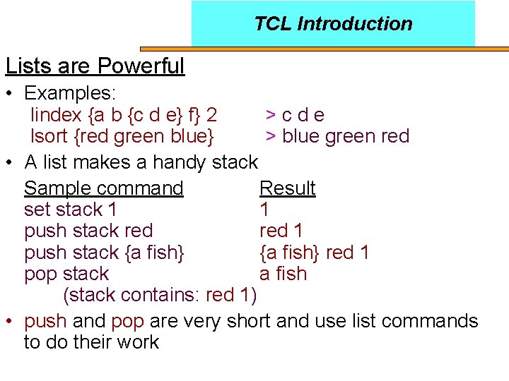TCL Introduction Lists are Powerful • Examples: lindex {a b {c d e} f}