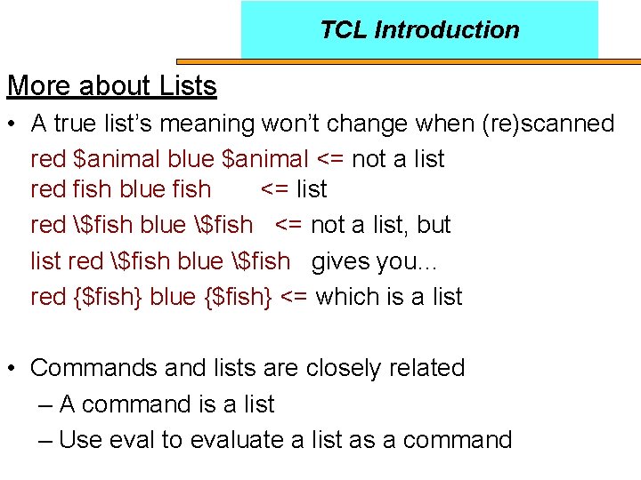 TCL Introduction More about Lists • A true list’s meaning won’t change when (re)scanned