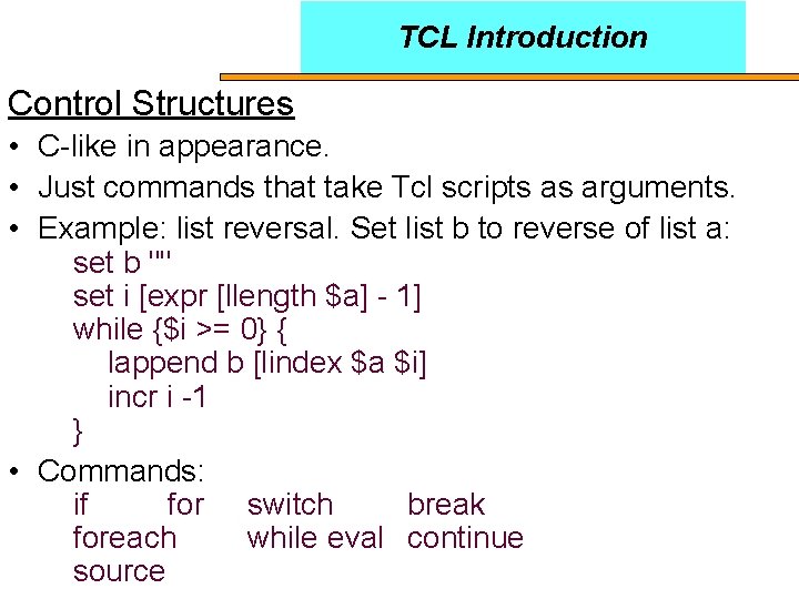 TCL Introduction Control Structures • C-like in appearance. • Just commands that take Tcl