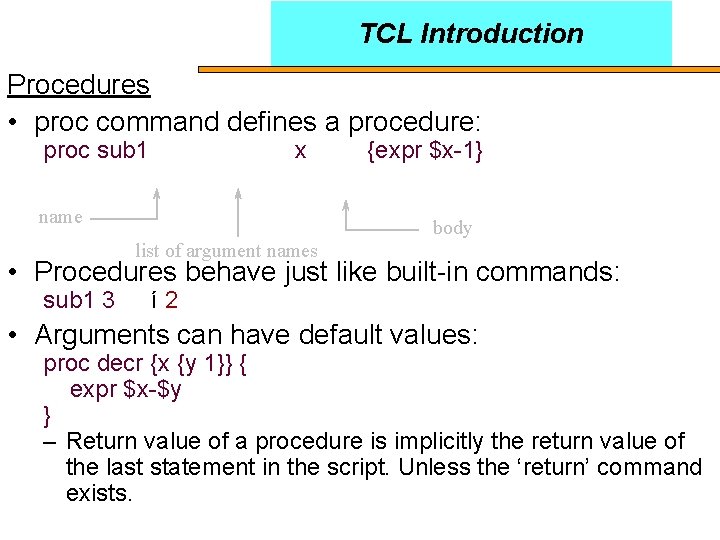 TCL Introduction Procedures • proc command defines a procedure: proc sub 1 x name