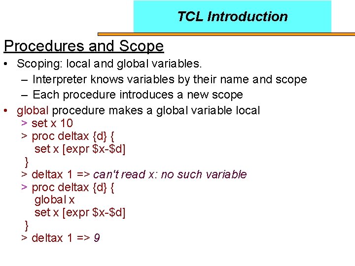 TCL Introduction Procedures and Scope • Scoping: local and global variables. – Interpreter knows