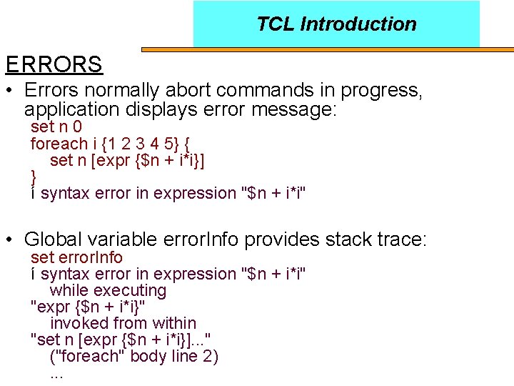 TCL Introduction ERRORS • Errors normally abort commands in progress, application displays error message: