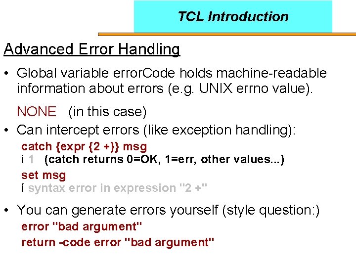 TCL Introduction Advanced Error Handling • Global variable error. Code holds machine-readable information about