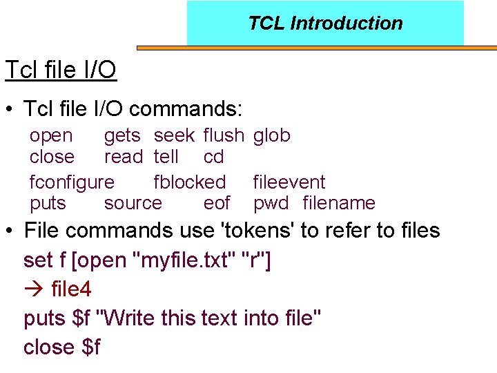 TCL Introduction Tcl file I/O • Tcl file I/O commands: open gets seek flush