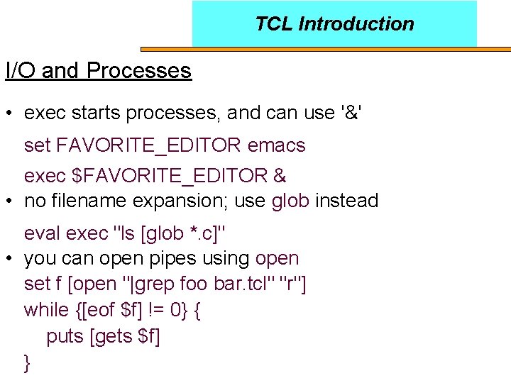 TCL Introduction I/O and Processes • exec starts processes, and can use '&' set