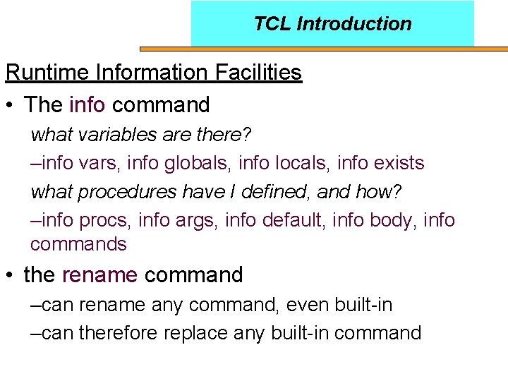TCL Introduction Runtime Information Facilities • The info command what variables are there? –info