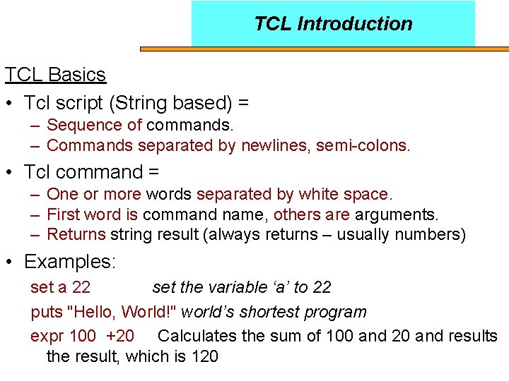TCL Introduction TCL Basics • Tcl script (String based) = – Sequence of commands.