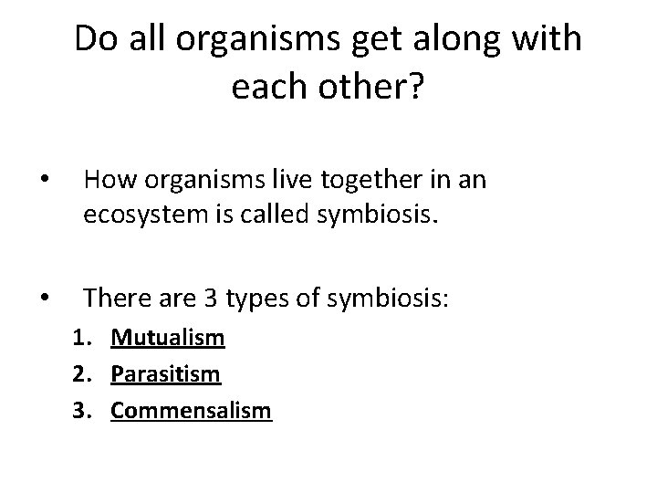 Do all organisms get along with each other? • How organisms live together in