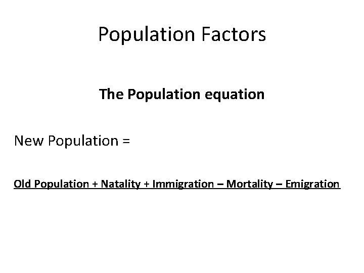 Population Factors The Population equation New Population = Old Population + Natality + Immigration