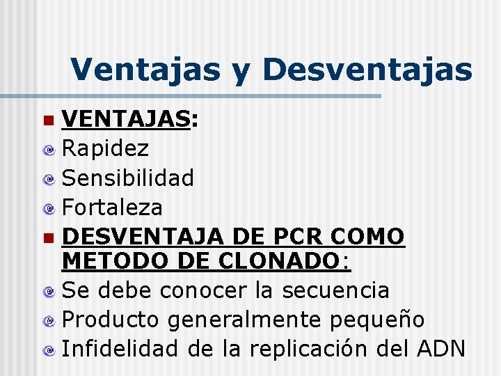 Ventajas y Desventajas VENTAJAS: Rapidez Sensibilidad Fortaleza n DESVENTAJA DE PCR COMO METODO DE