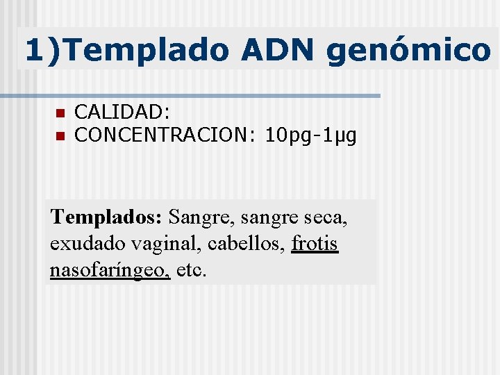 1)Templado ADN genómico n n CALIDAD: CONCENTRACION: 10 pg-1μg Templados: Sangre, sangre seca, exudado