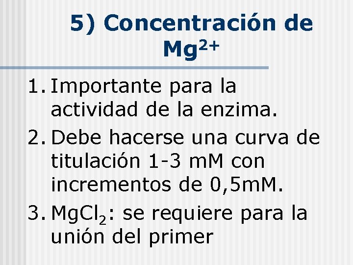 5) Concentración de Mg 2+ 1. Importante para la actividad de la enzima. 2.