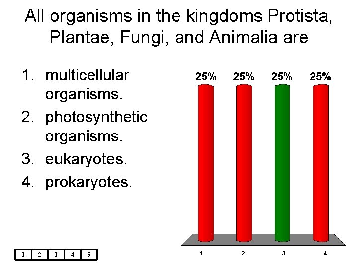 All organisms in the kingdoms Protista, Plantae, Fungi, and Animalia are 1. multicellular organisms.