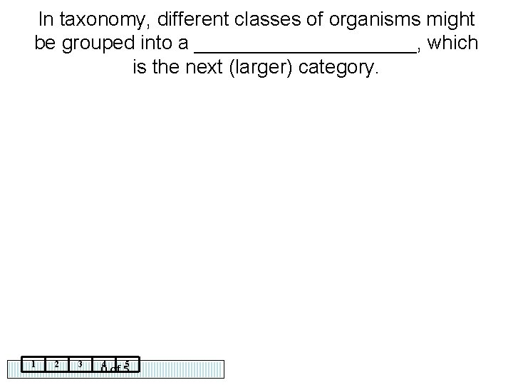 In taxonomy, different classes of organisms might be grouped into a __________, which is