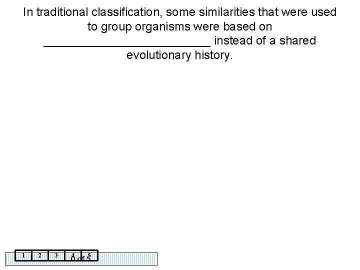 In traditional classification, some similarities that were used to group organisms were based on