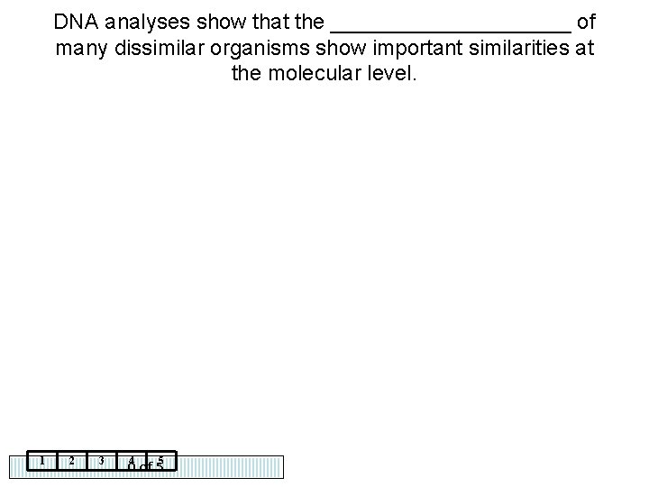 DNA analyses show that the __________ of many dissimilar organisms show important similarities at