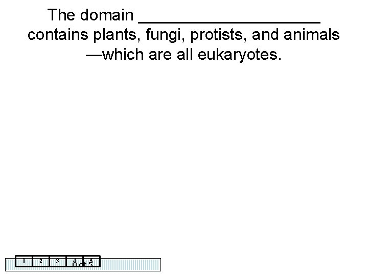 The domain __________ contains plants, fungi, protists, and animals —which are all eukaryotes. 1