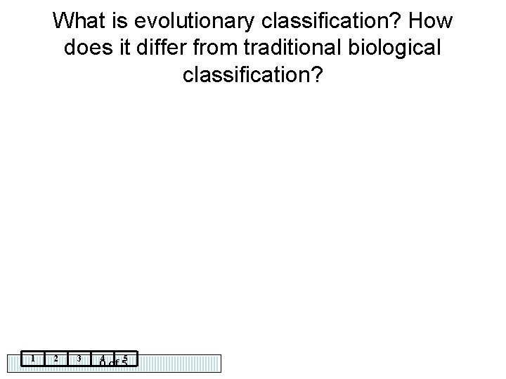 What is evolutionary classification? How does it differ from traditional biological classification? 1 2