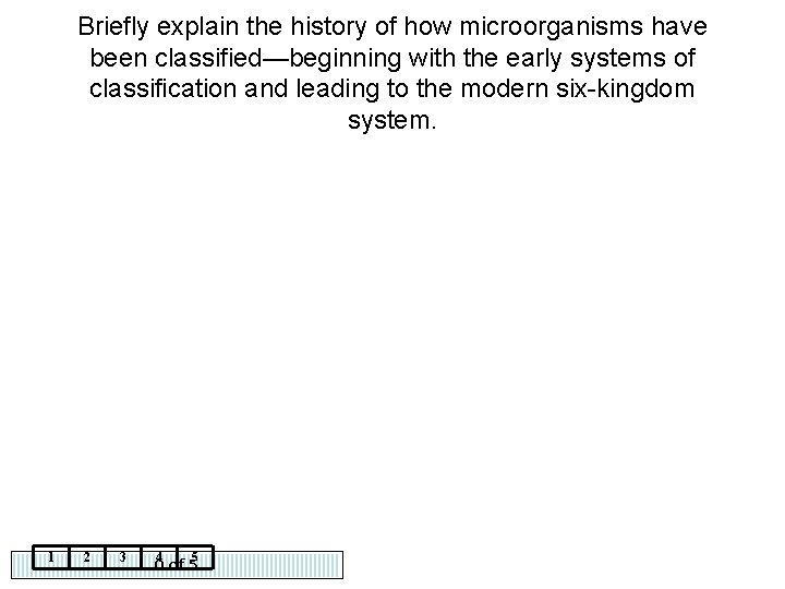 Briefly explain the history of how microorganisms have been classified—beginning with the early systems