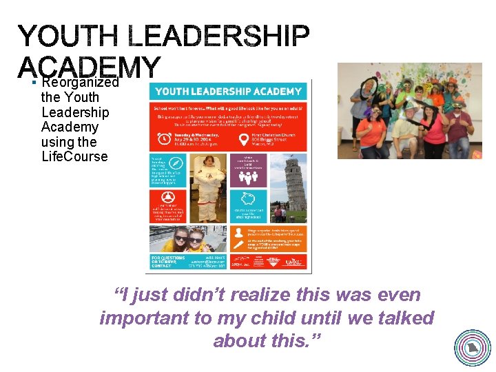 § Reorganized the Youth Leadership Academy using the Life. Course “I just didn’t realize